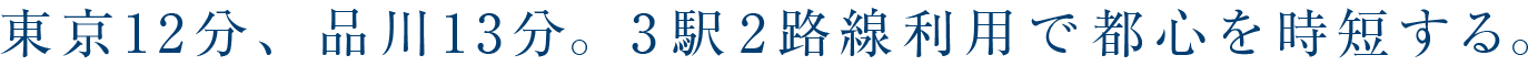 東京12分、品川13分。3駅2路線利用で都心を時短する。