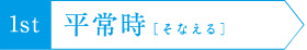 1st｜平常時「そなえる」